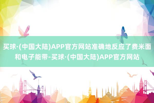 买球·(中国大陆)APP官方网站准确地反应了费米面和电子能带-买球·(中国大陆)APP官方网站