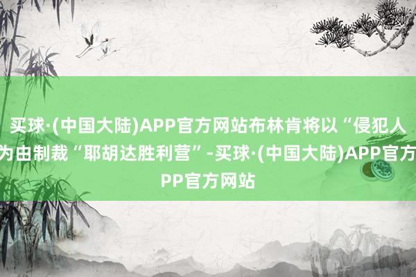 买球·(中国大陆)APP官方网站布林肯将以“侵犯人权”为由制裁“耶胡达胜利营”-买球·(中国大陆)APP官方网站