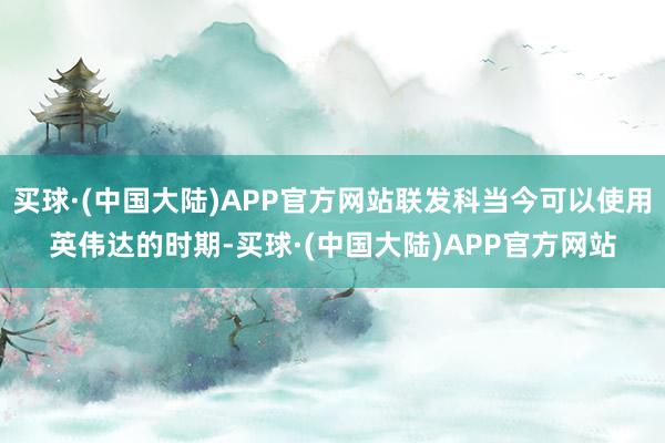 买球·(中国大陆)APP官方网站联发科当今可以使用英伟达的时期-买球·(中国大陆)APP官方网站