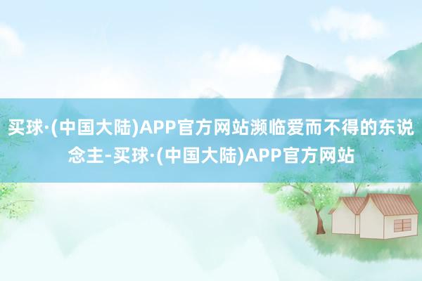 买球·(中国大陆)APP官方网站濒临爱而不得的东说念主-买球·(中国大陆)APP官方网站