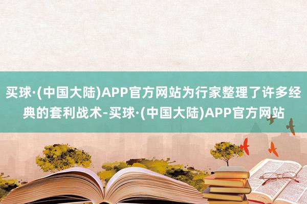 买球·(中国大陆)APP官方网站为行家整理了许多经典的套利战术-买球·(中国大陆)APP官方网站